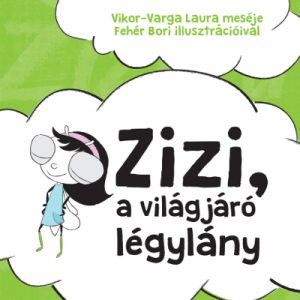 Írta: Vikor-Varga Laura illusztrálta: Fehér Bori Zizi a világjáró légylány